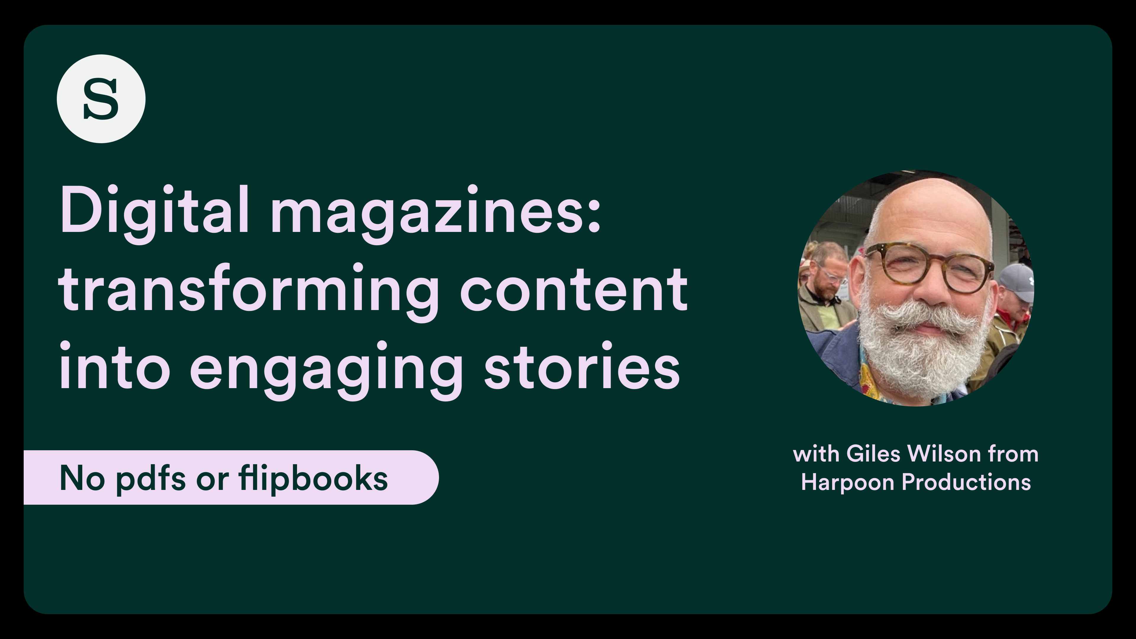 Headshot of a man with light skin, white beard and black glasses, next to the text: Digital magazines: transforming content in to engaging stories.