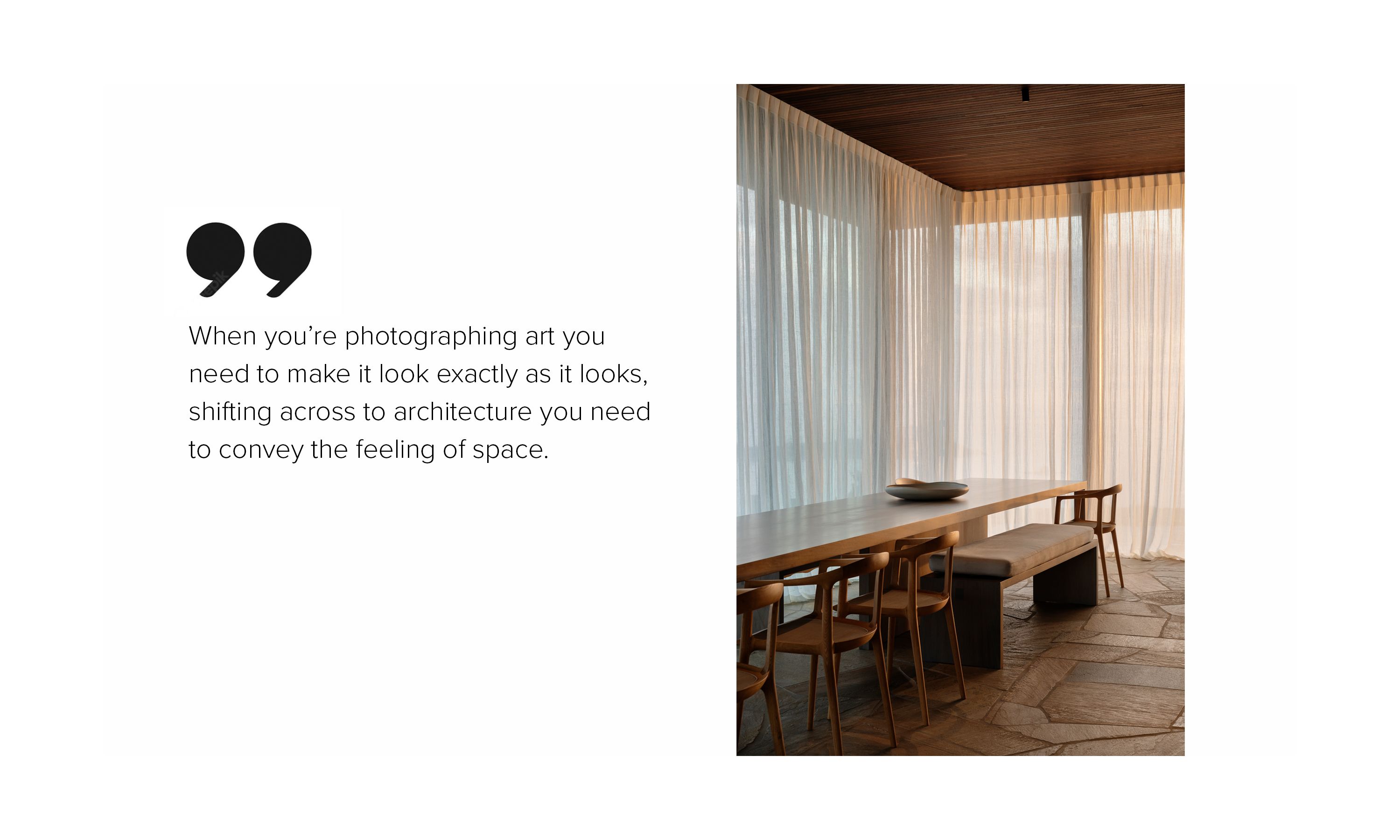 An image of the interior of a house with soft light, next to the words, "When you’re photographing art you need to make it look exactly as it looks, shifting across to architecture you need to convey the feeling of space."