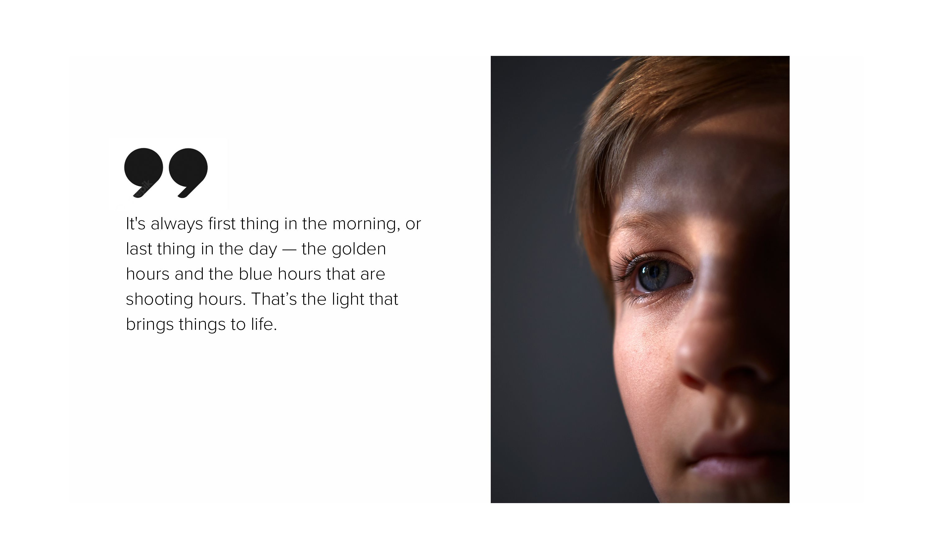 An image of a young person looking into the light, alongside the words, "It's always first thing in the morning, or last thing in the day — the golden hours and the blue hours that are shooting hours. That’s the light that brings things to life."