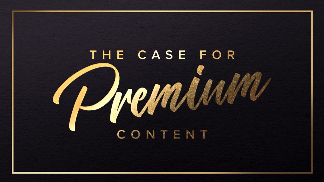 What is premium content — and why should you create it?
